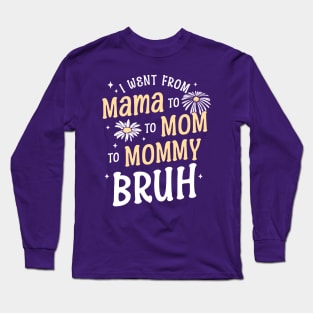 I Went from Mama, Mommy, Mom, Bruh Funny Mothers Day Flowers Long Sleeve T-Shirt